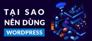 Wordpress là gì? Vì sao nên thiết kế website bằng wordpress
