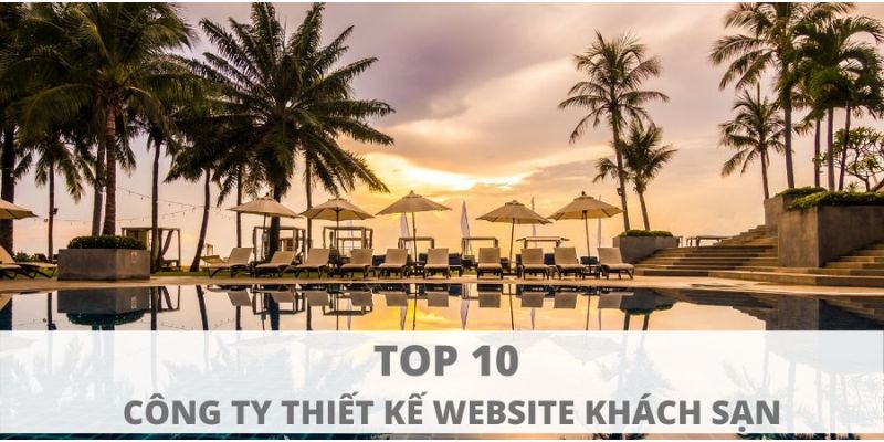 Top 10 công ty thiết kế website khách sạn - khu nghỉ dưỡng cao cấp